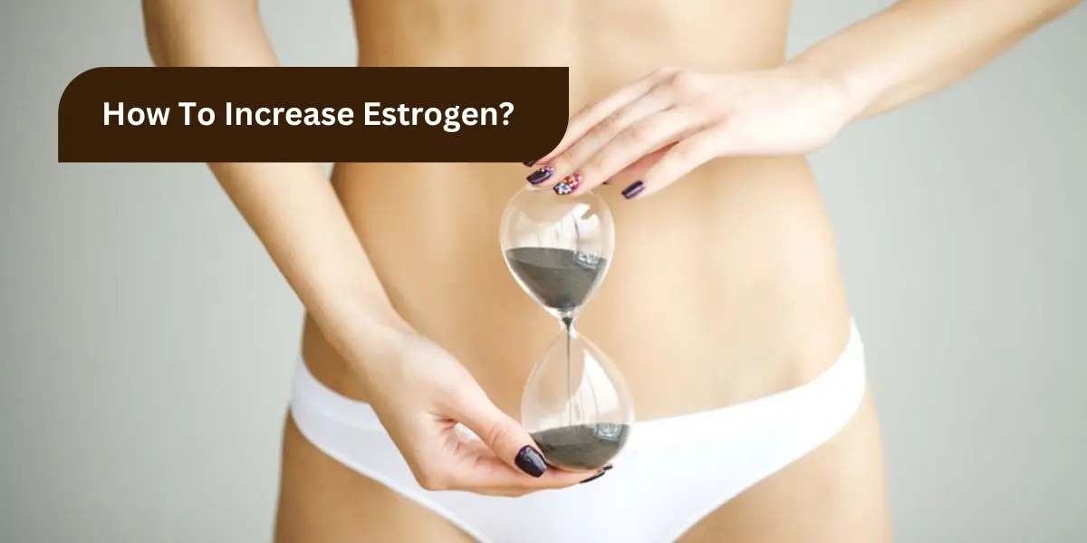 Increase Estrogen Naturally